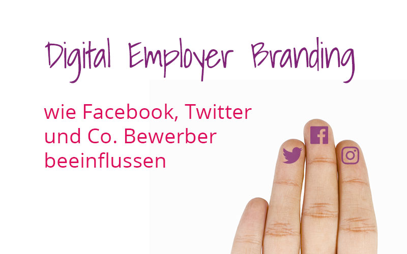 „Digital Employer Branding“ – wie Facebook, Twitter und Co. Bewerber beeinflussen