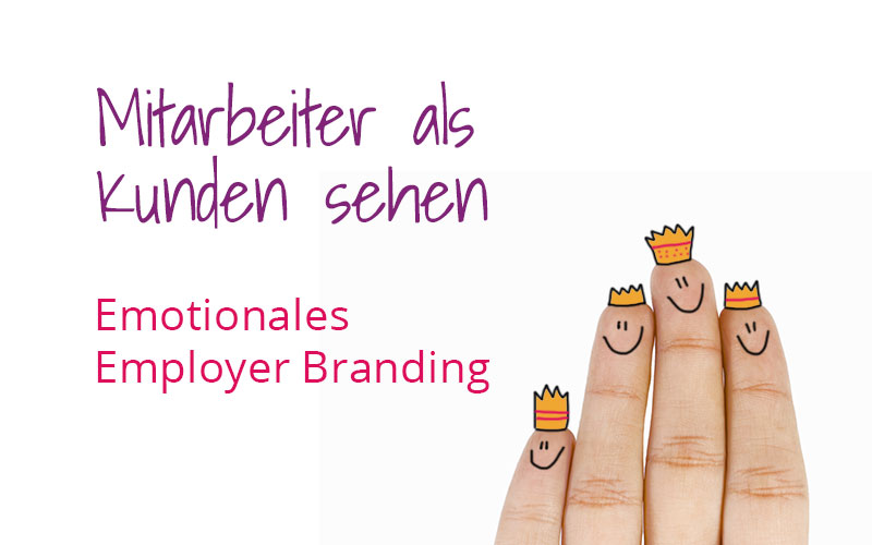 Mitarbeiter als Kunden sehen – Emotionales Employer Branding