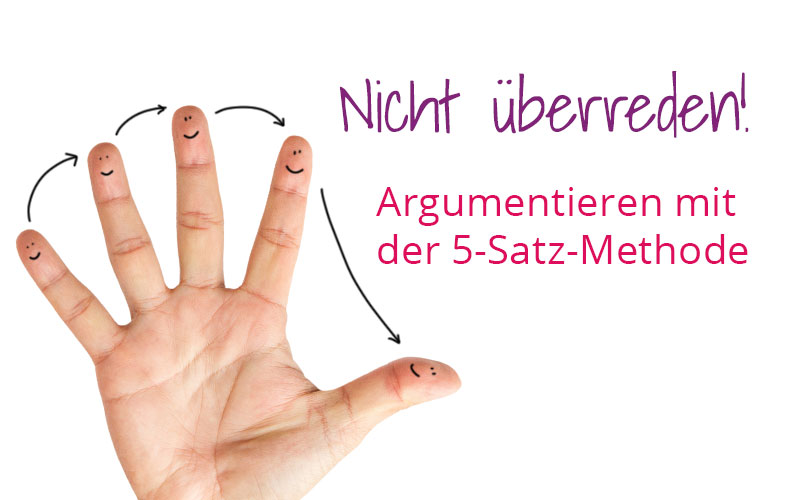 Die 5-Satz-Methode erfolgreich anwenden: Nicht Überreden – Argumentieren!